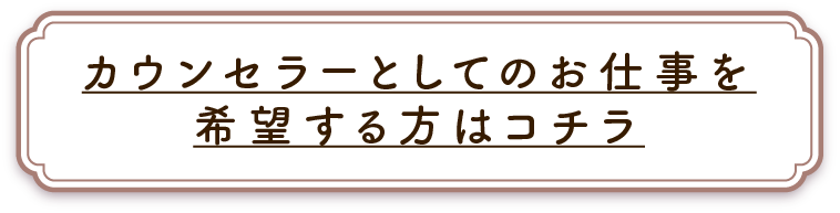 カウンセラーとしてのお仕事を希望される方はコチラ